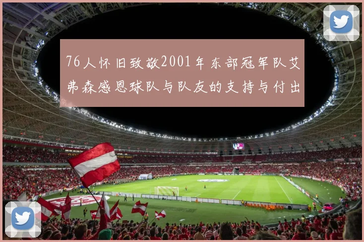 76人怀旧致敬2001年东部冠军队艾弗森感恩球队与队友的支持与付出